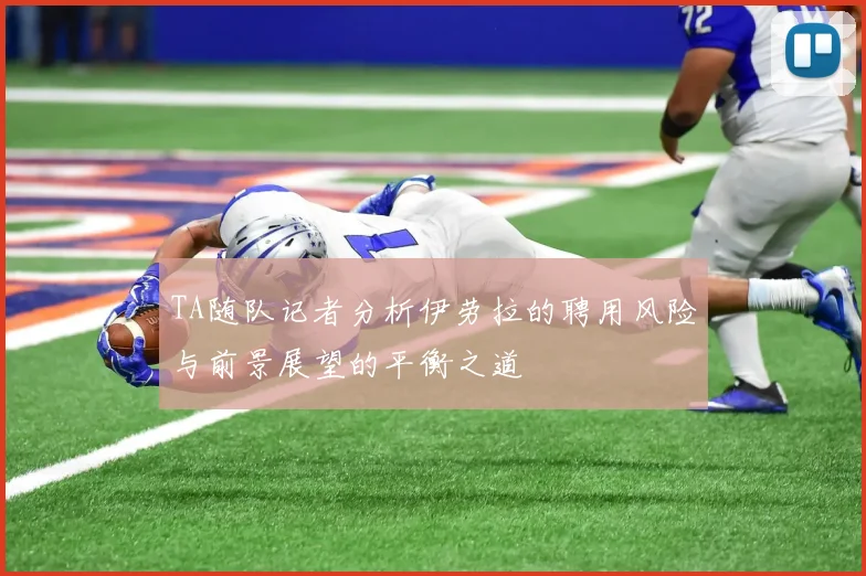 TA随队记者分析伊劳拉的聘用风险与前景展望的平衡之道