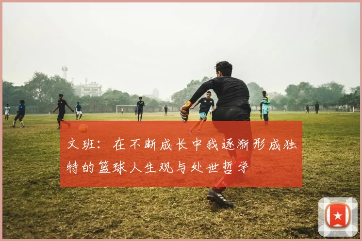 文班：在不断成长中我逐渐形成独特的篮球人生观与处世哲学